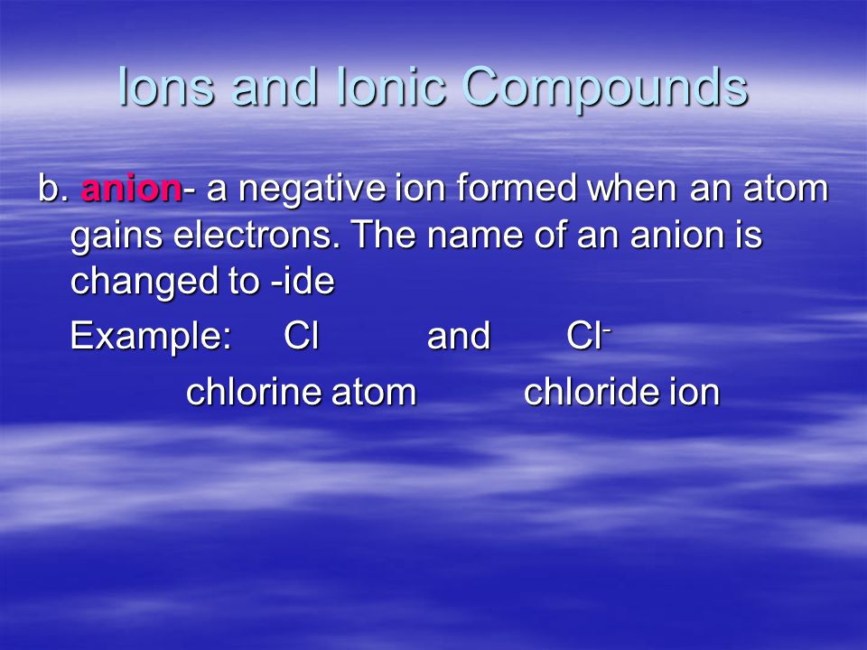 Ions and Ionic Compounds b. anion- a negative ion formed when an atom gains electrons.
