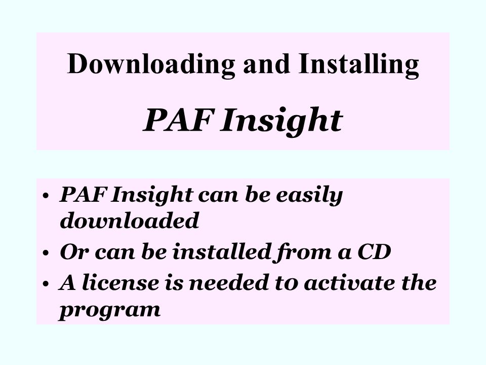 Downloading and Installing PAF Insight PAF Insight can be easily downloaded Or can be installed from a CD A license is needed t0 activate the program