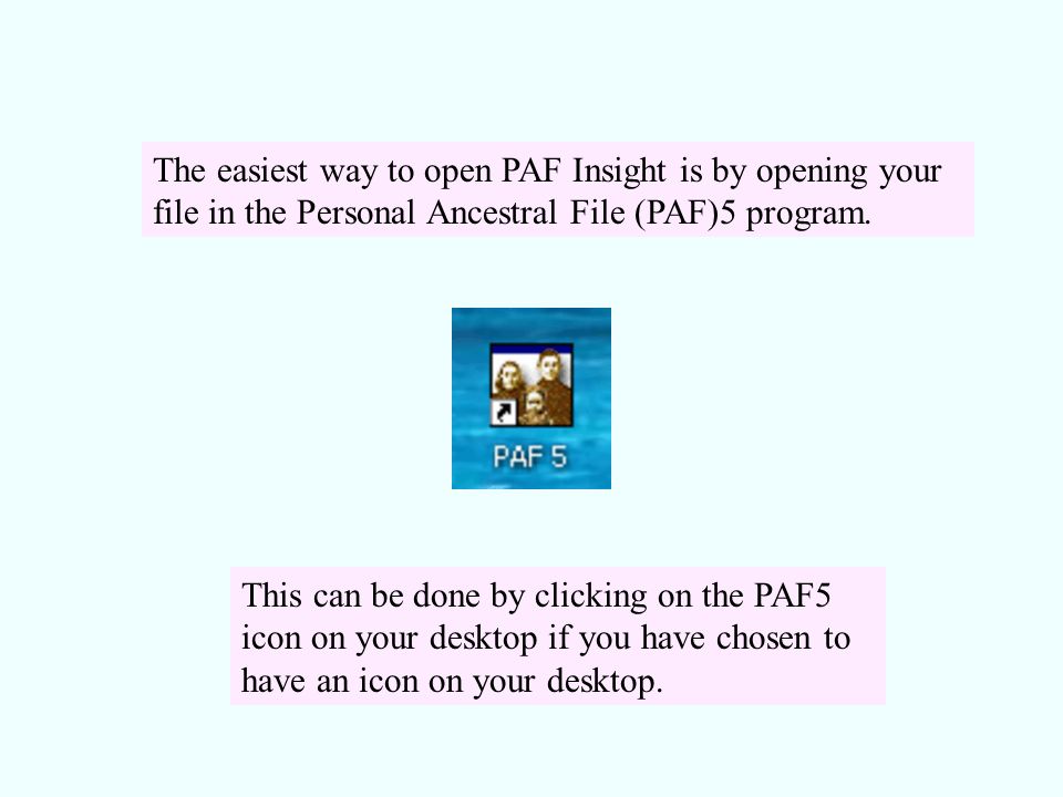 The easiest way to open PAF Insight is by opening your file in the Personal Ancestral File (PAF)5 program.
