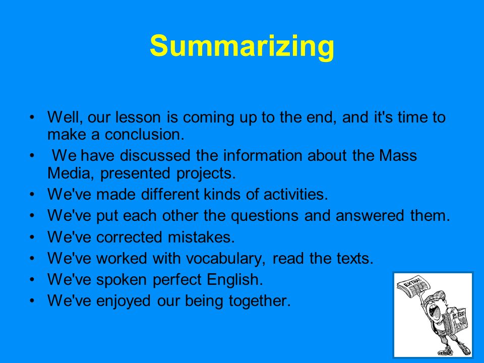 17 Summarizing Well, our lesson is coming up to the end, and it s time to make a conclusion.