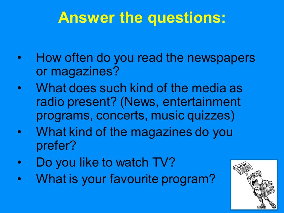 7 Answer the questions: How often do you read the newspapers or magazines.