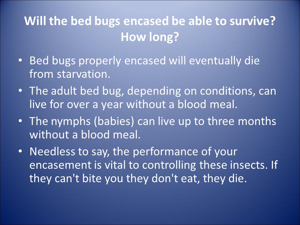 Will the bed bugs encased be able to survive. How long.