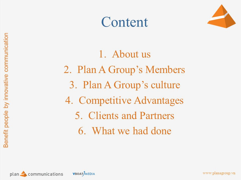 Content 1.About us 2.Plan A Group’s Members 3.Plan A Group’s culture 4.Competitive Advantages 5.Clients and Partners 6.What we had done