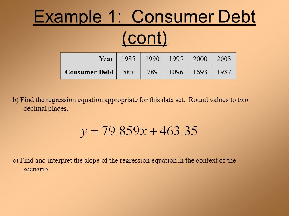 Example 1: Consumer Debt (cont) b) Find the regression equation appropriate for this data set.