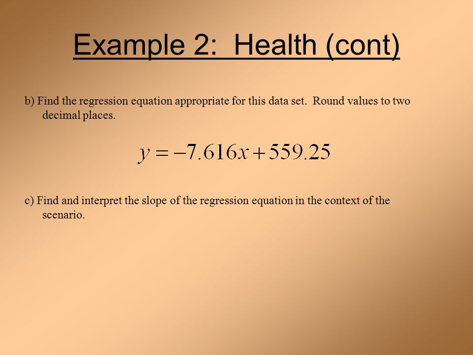 Example 2: Health (cont) b) Find the regression equation appropriate for this data set.