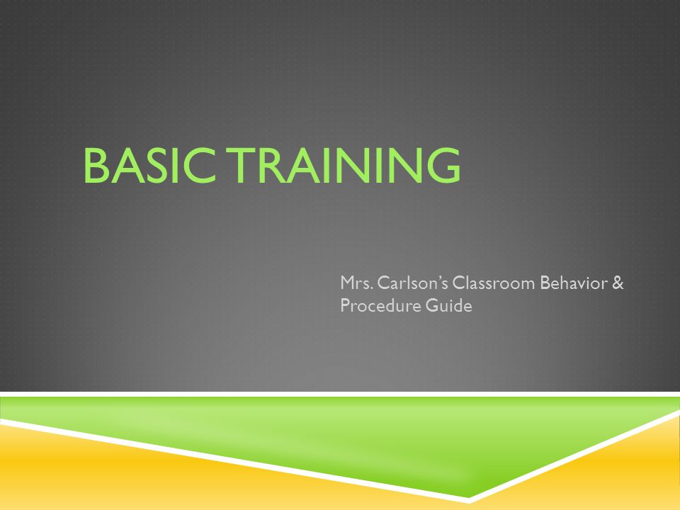 BASIC TRAINING Mrs. Carlson’s Classroom Behavior & Procedure Guide