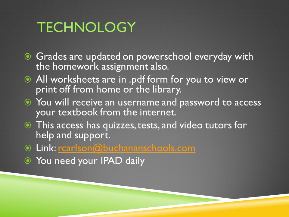 TECHNOLOGY  Grades are updated on powerschool everyday with the homework assignment also.