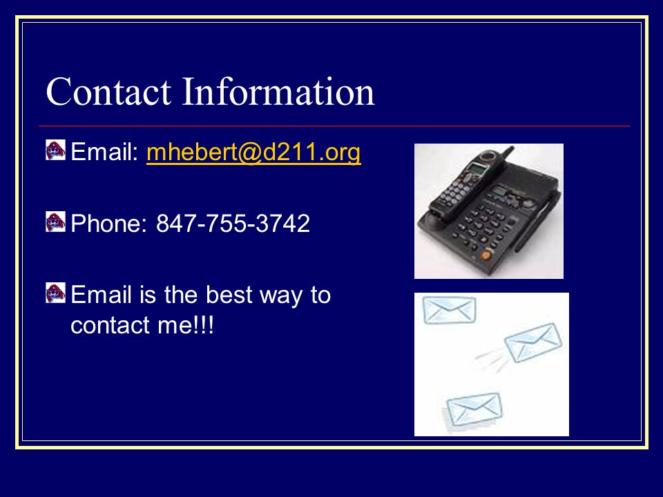 Contact Information   Phone: is the best way to contact me!!!