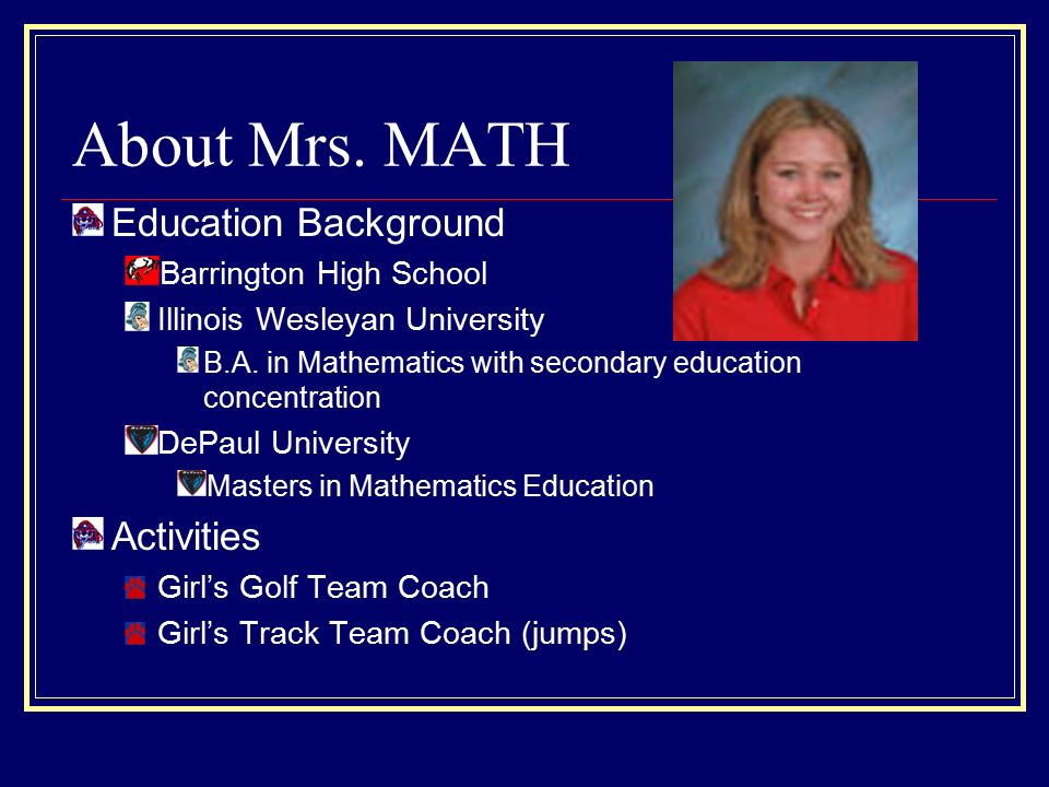 About Mrs. MATH Education Background Barrington High School Illinois Wesleyan University B.A.