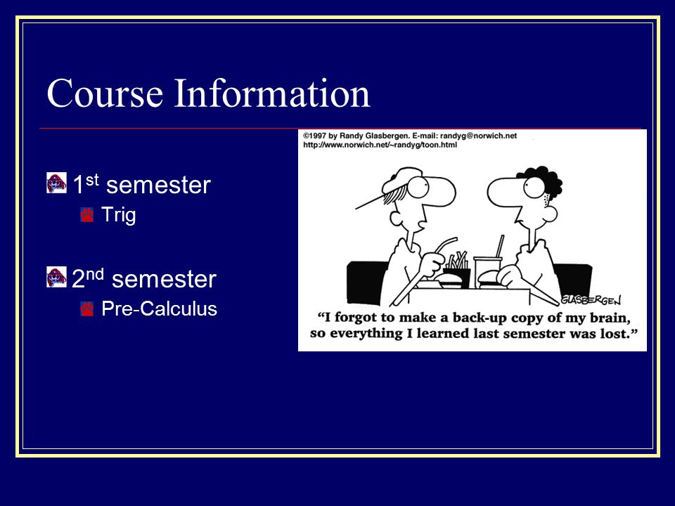 Course Information 1 st semester Trig 2 nd semester Pre-Calculus