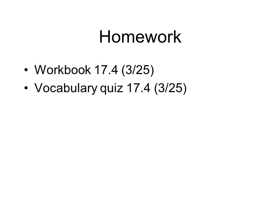 Homework Workbook 17.4 (3/25) Vocabulary quiz 17.4 (3/25)