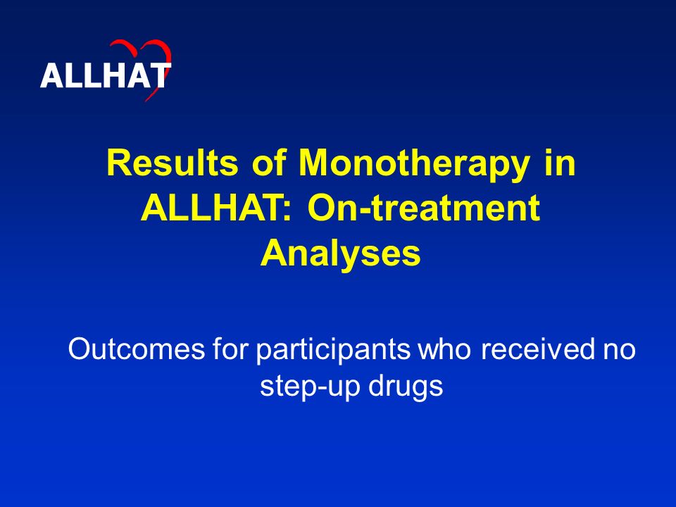Results of Monotherapy in ALLHAT: On-treatment Analyses ALLHAT Outcomes for participants who received no step-up drugs