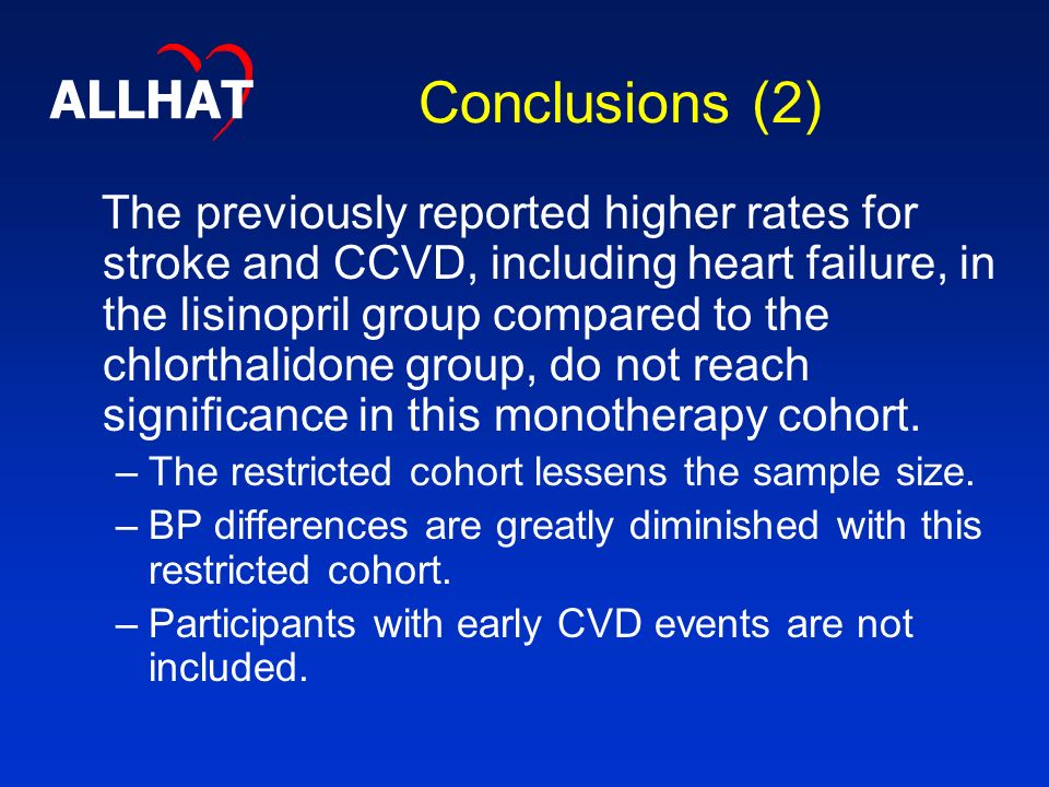 Conclusions (2) The previously reported higher rates for stroke and CCVD, including heart failure, in the lisinopril group compared to the chlorthalidone group, do not reach significance in this monotherapy cohort.