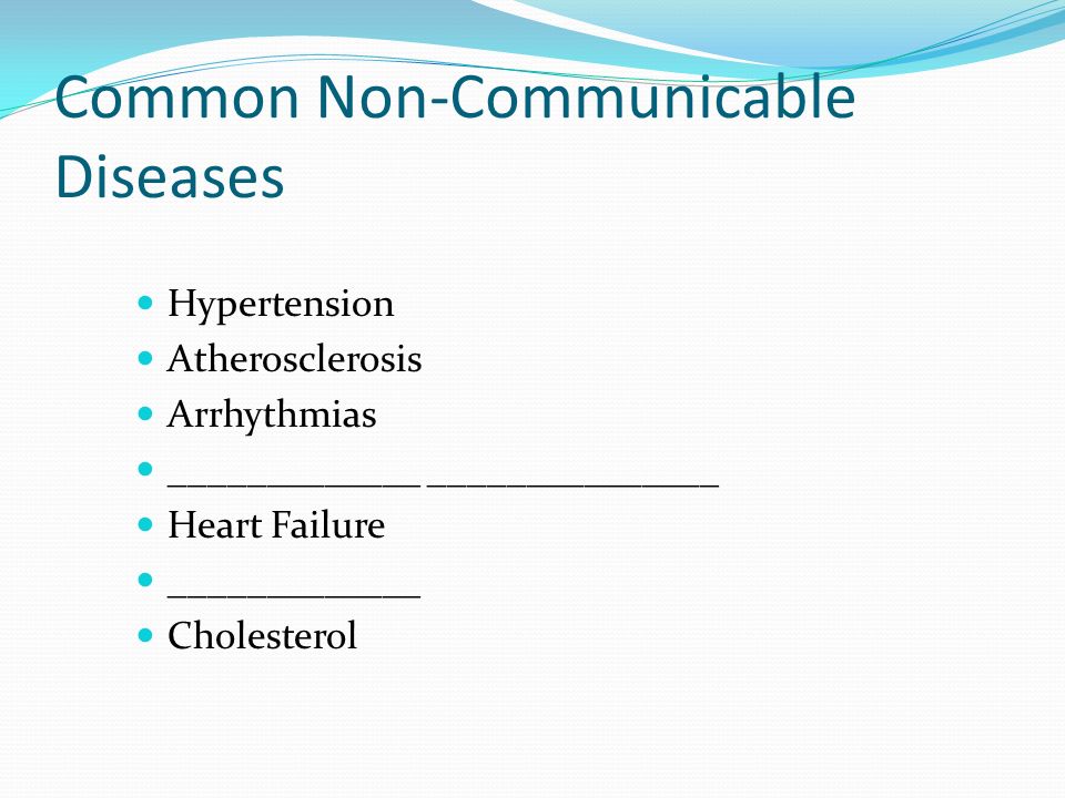 Common Non-Communicable Diseases Hypertension Atherosclerosis Arrhythmias _____________ _______________ Heart Failure _____________ Cholesterol