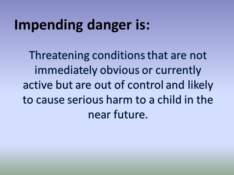 Impending danger is: