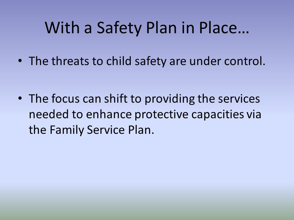 With a Safety Plan in Place… The threats to child safety are under control.