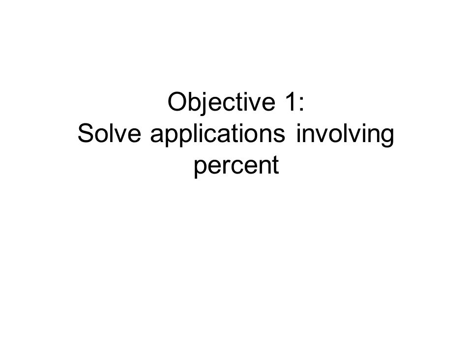 Objective 1: Solve applications involving percent