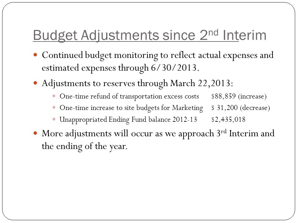Budget Adjustments since 2 nd Interim Continued budget monitoring to reflect actual expenses and estimated expenses through 6/30/2013.