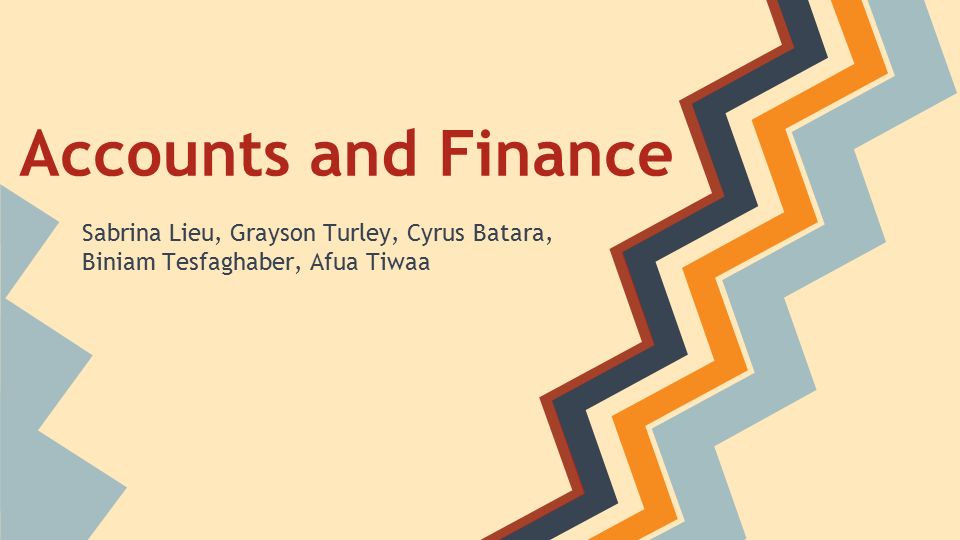 Accounts and Finance Sabrina Lieu, Grayson Turley, Cyrus Batara, Biniam Tesfaghaber, Afua Tiwaa