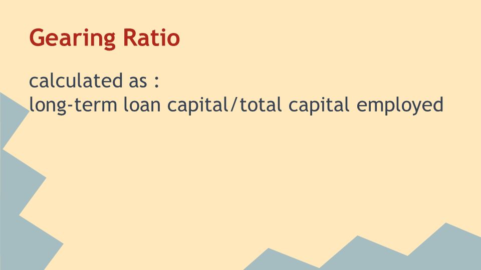 Gearing Ratio calculated as : long-term loan capital/total capital employed