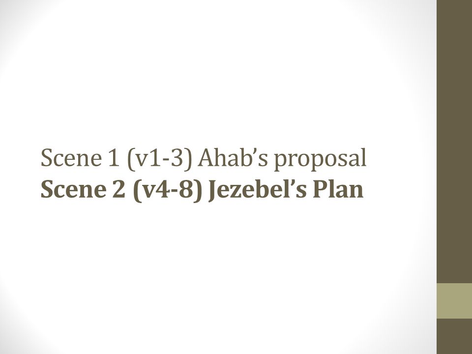 Scene 1 (v1-3) Ahab’s proposal Scene 2 (v4-8) Jezebel’s Plan
