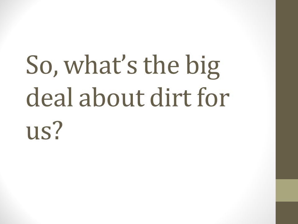 So, what’s the big deal about dirt for us