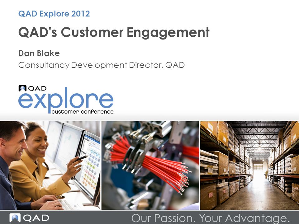 QAD s Customer Engagement Dan Blake Consultancy Development Director, QAD QAD Explore 2012