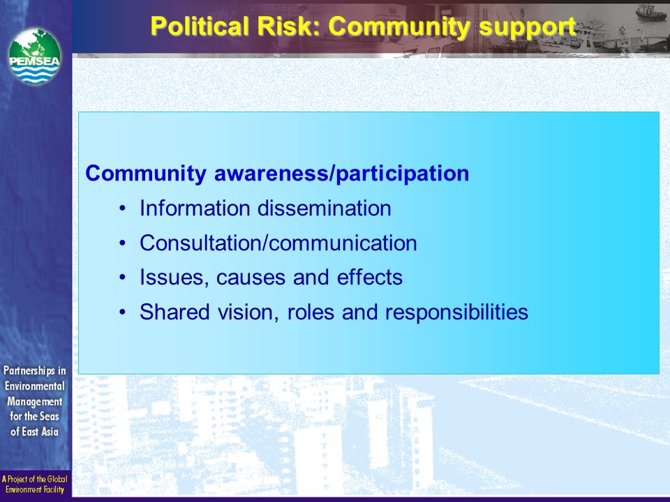 Community awareness/participation Information dissemination Consultation/communication Issues, causes and effects Shared vision, roles and responsibilities Political Risk: Community support