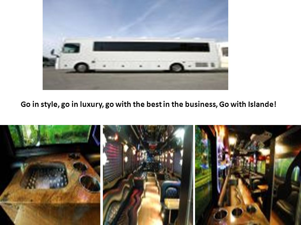 Go in style, go in luxury, go with the best in the business, Go with Islande!