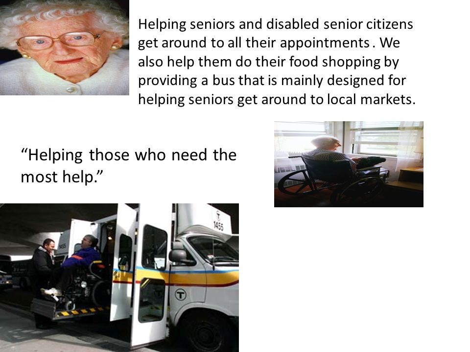 Helping seniors and disabled senior citizens get around to all their appointments.