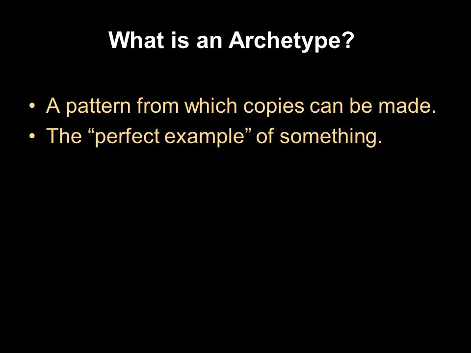 A pattern from which copies can be made. The perfect example of something. What is an Archetype
