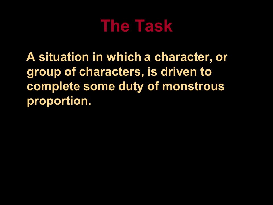 The Task A situation in which a character, or group of characters, is driven to complete some duty of monstrous proportion.