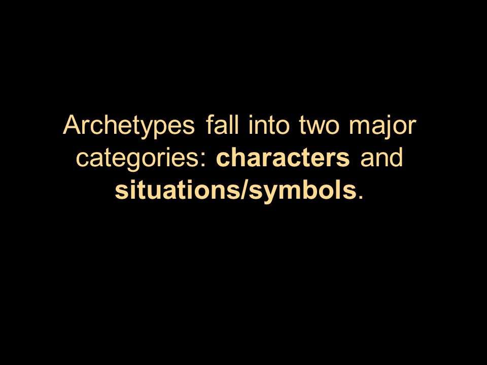 Archetypes fall into two major categories: characters and situations/symbols.