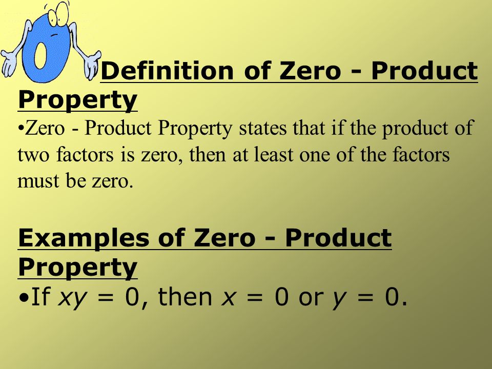 Definition of Zero - Product Property Zero - Product Property states that if the product of two factors is zero, then at least one of the factors must be zero.