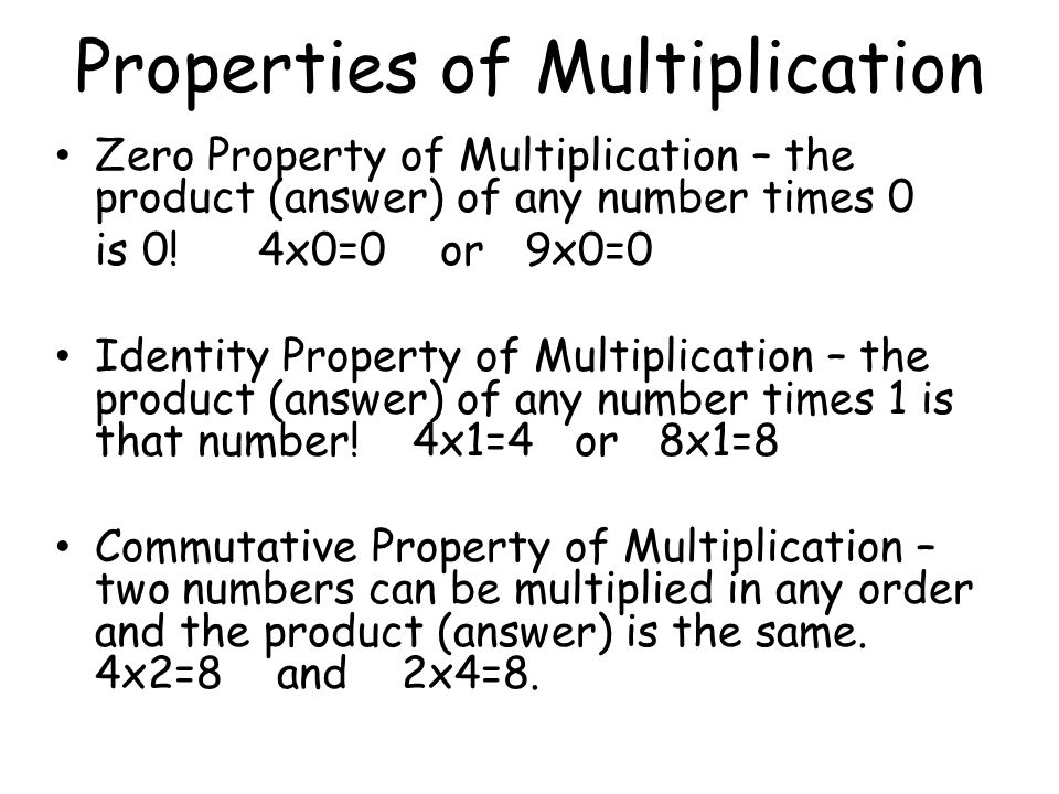 Properties of Multiplication Zero Property of Multiplication – the product (answer) of any number times 0 is 0.