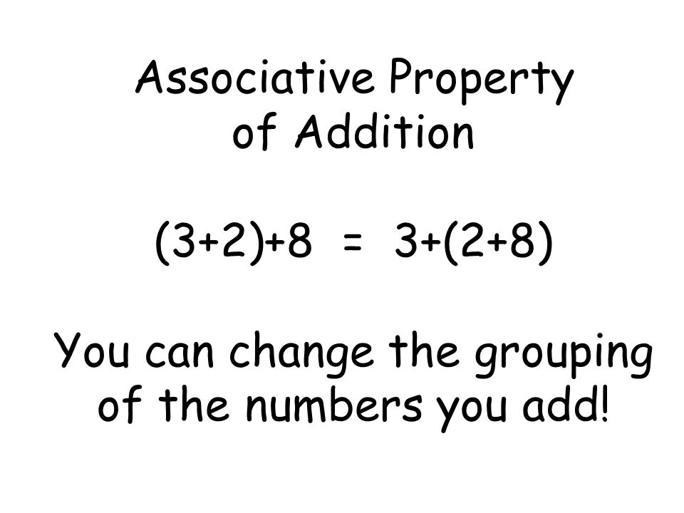 Associative Property of Addition (3+2)+8 = 3+(2+8) You can change the grouping of the numbers you add!