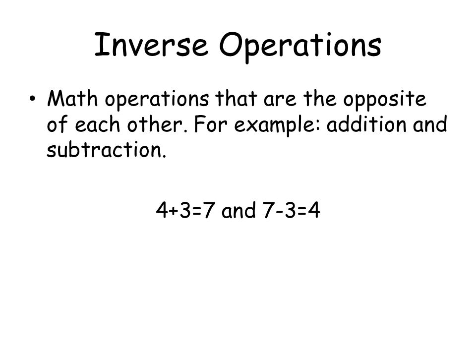 Inverse Operations Math operations that are the opposite of each other.