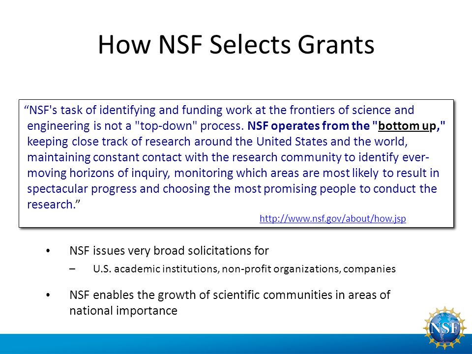 How NSF Selects Grants 3 NSF s task of identifying and funding work at the frontiers of science and engineering is not a top-down process.
