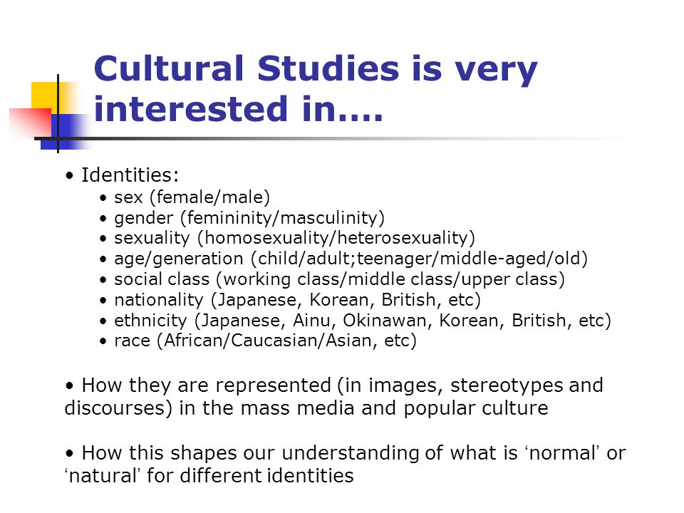 Cultural Studies is very interested in….