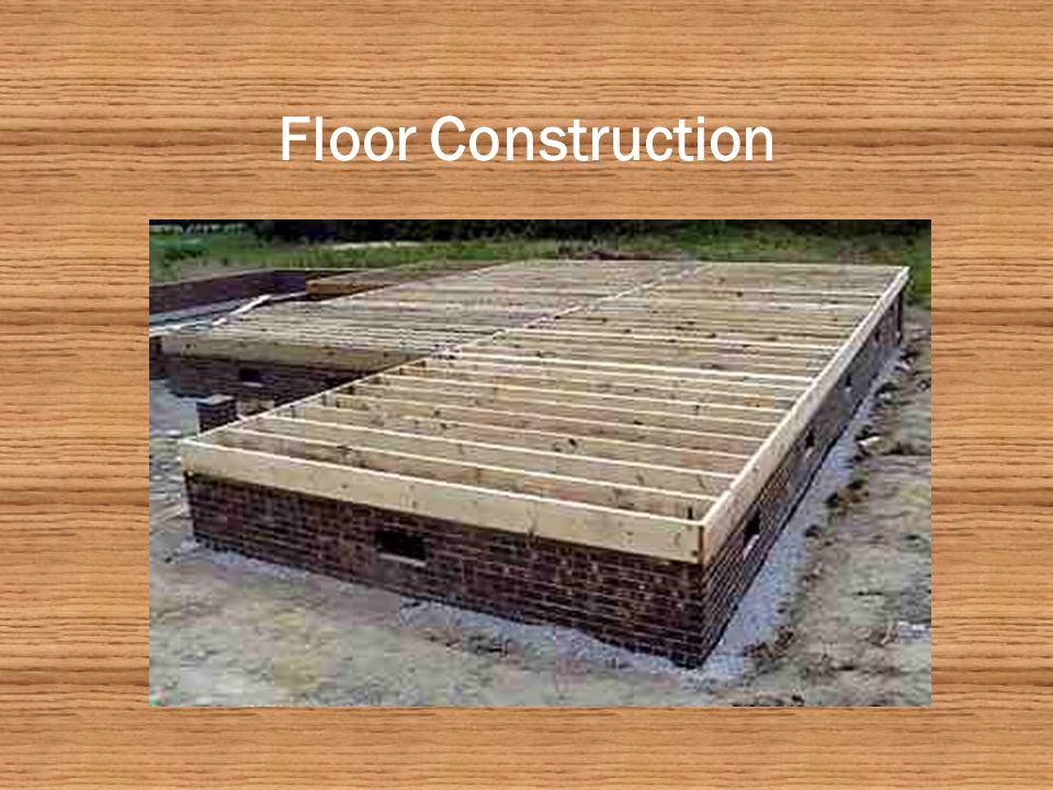 Floor Construction Materials 2 x10 Joists 1 x8 Sill Plate Anchor Bolts 3 – 2 x10 Joists or steel I-Beam for Center Beam ½ Plywood for covering
