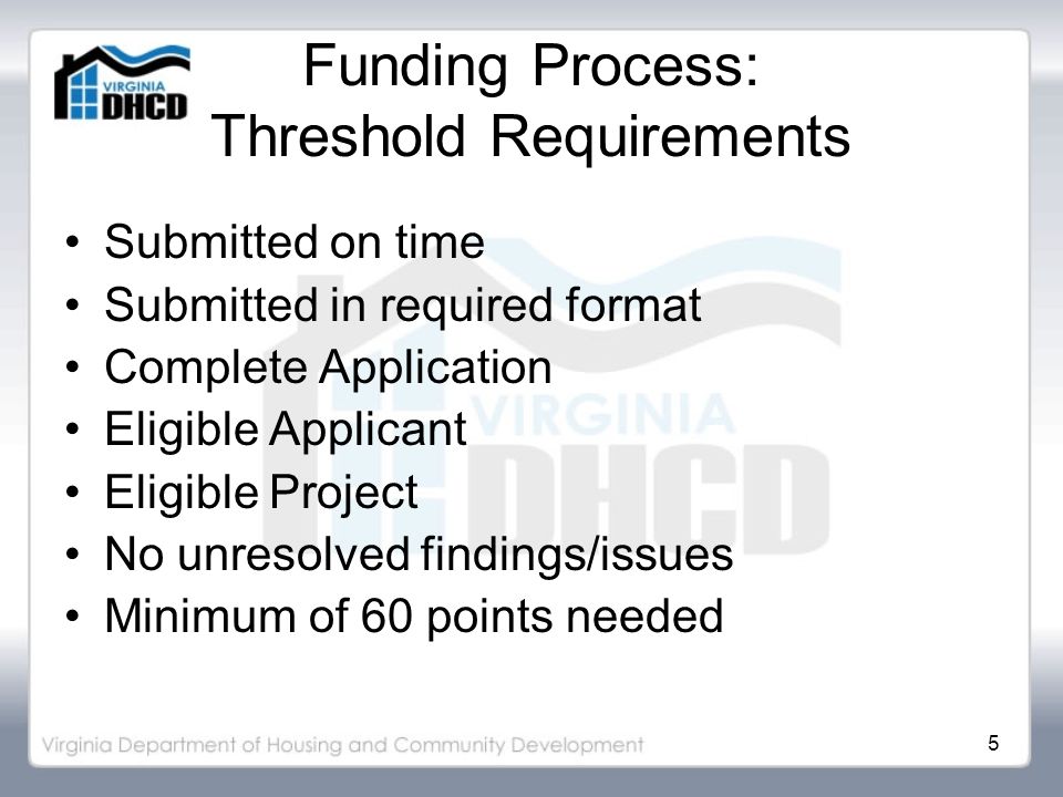 5 Funding Process: Threshold Requirements Submitted on time Submitted in required format Complete Application Eligible Applicant Eligible Project No unresolved findings/issues Minimum of 60 points needed