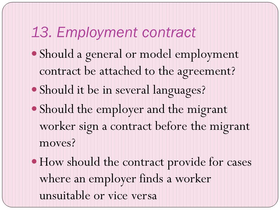 13. Employment contract Should a general or model employment contract be attached to the agreement.