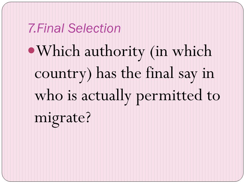 7.Final Selection Which authority (in which country) has the final say in who is actually permitted to migrate