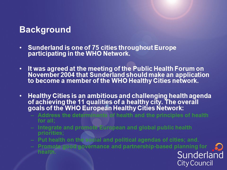 Background Sunderland is one of 75 cities throughout Europe participating in the WHO Network.