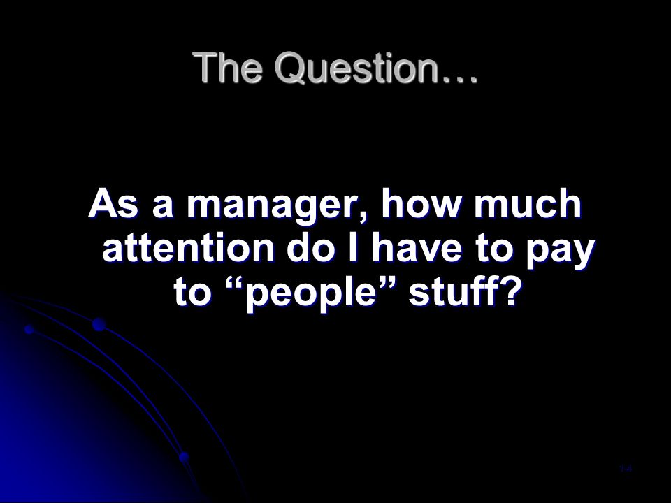 The Question… As a manager, how much attention do I have to pay to people stuff 1-4