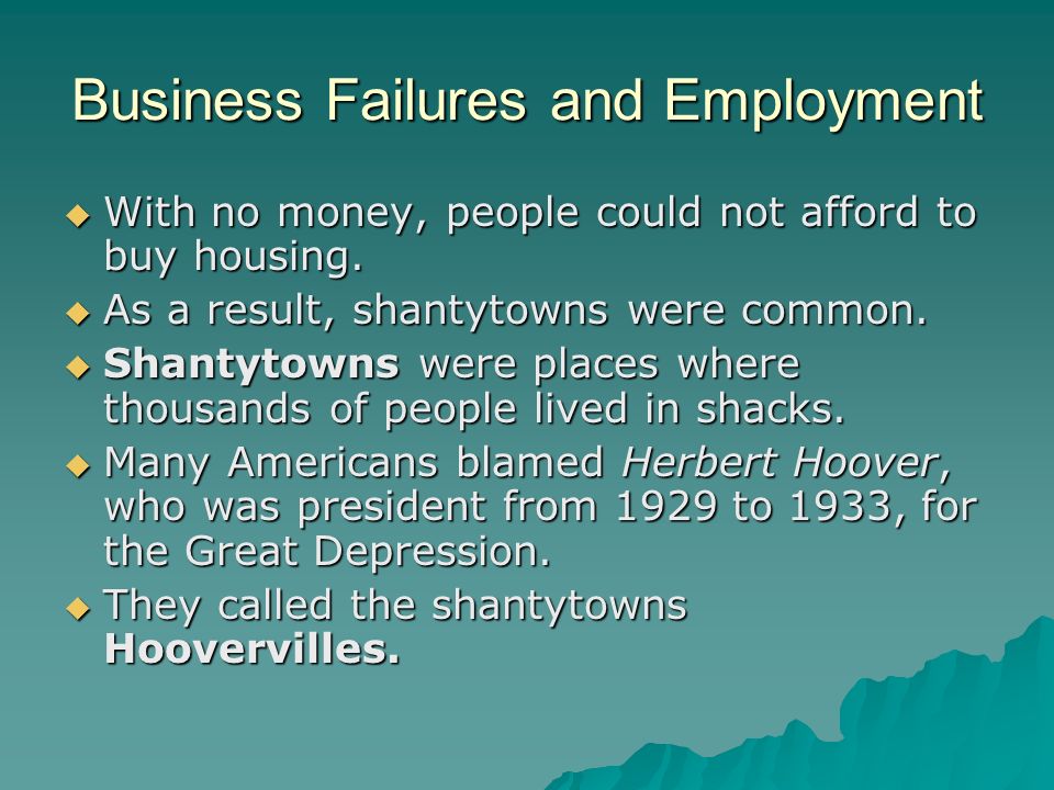 Business Failures and Employment  With no money, people could not afford to buy housing.