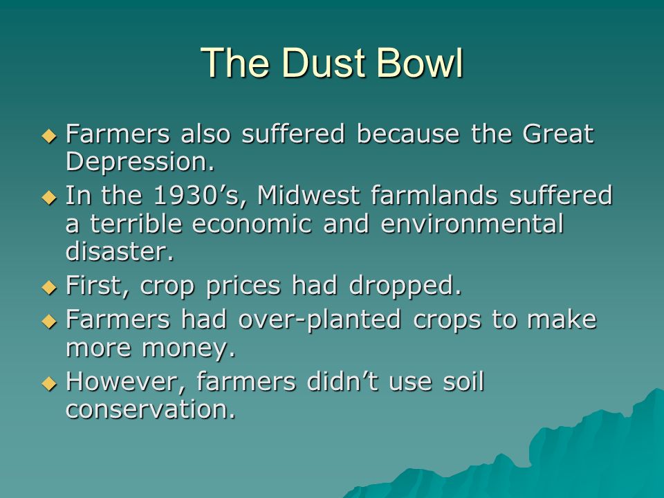 The Dust Bowl  Farmers also suffered because the Great Depression.
