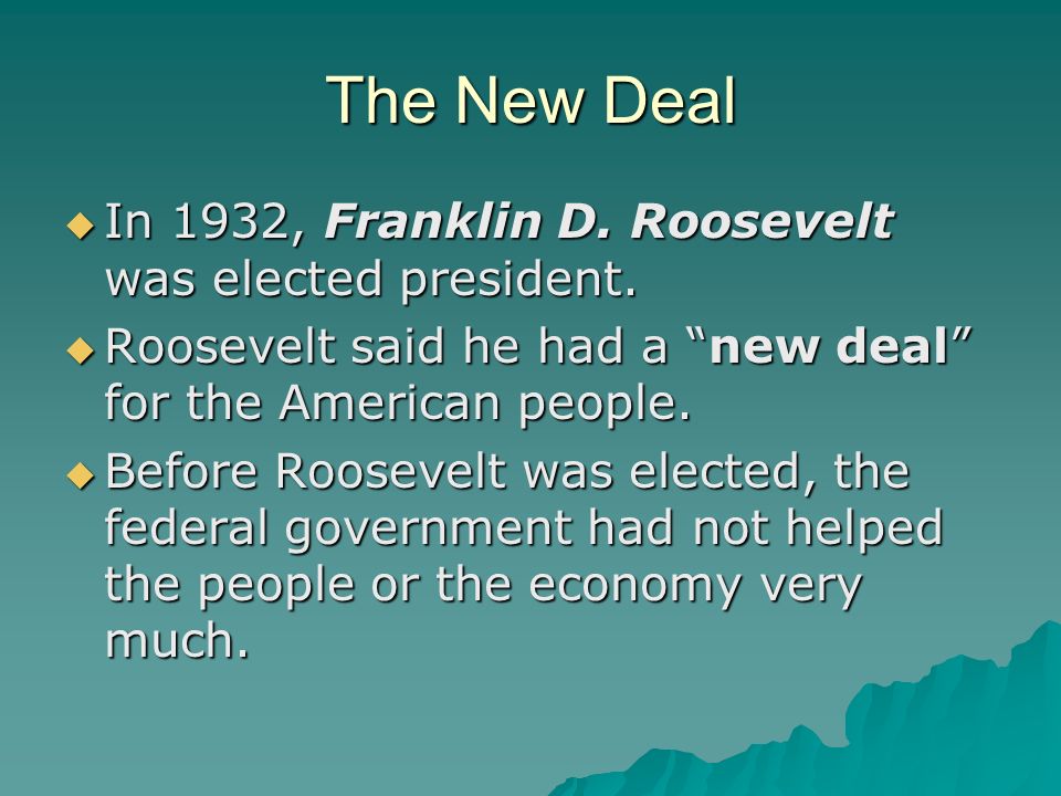 The New Deal  In 1932, Franklin D. Roosevelt was elected president.