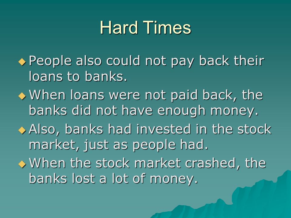 Hard Times  People also could not pay back their loans to banks.