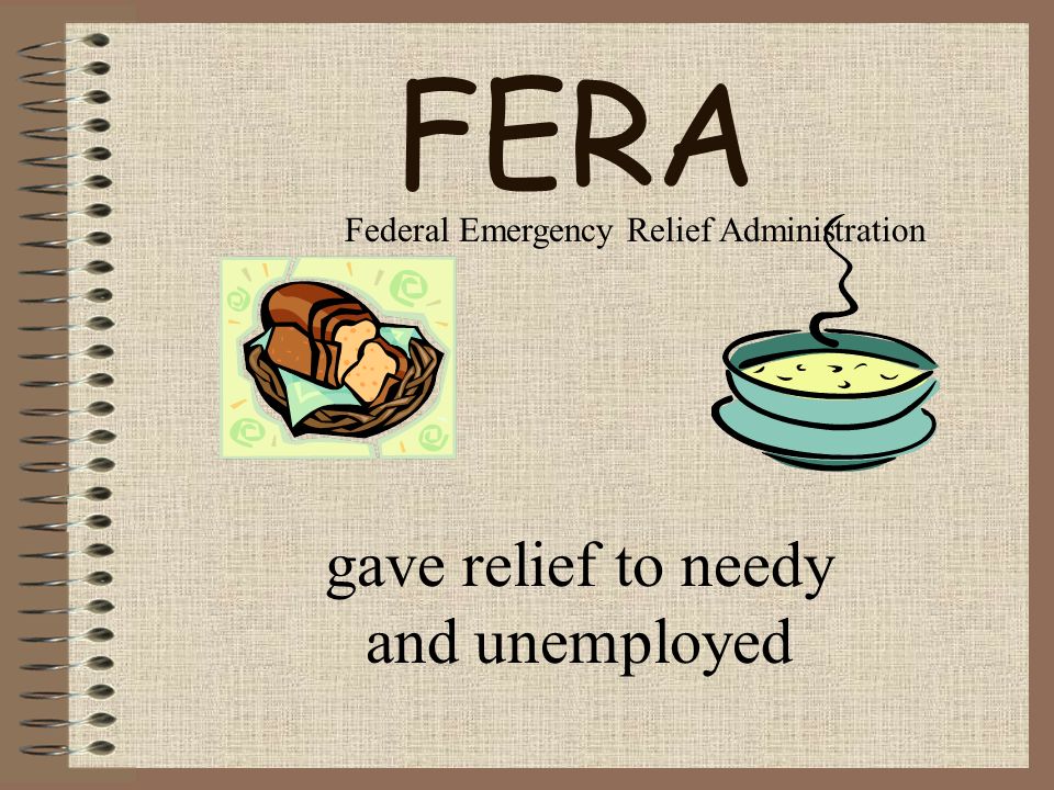 FERA gave relief to needy and unemployed Federal Emergency Relief Administration